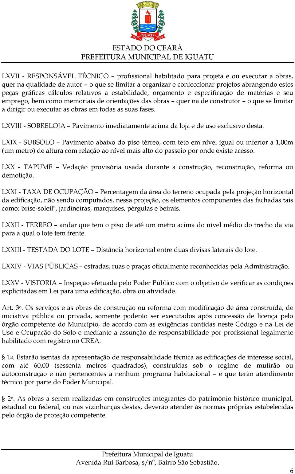 obras em todas as suas fases. LXVIII - SOBRELOJA Pavimento imediatamente acima da loja e de uso exclusivo desta.