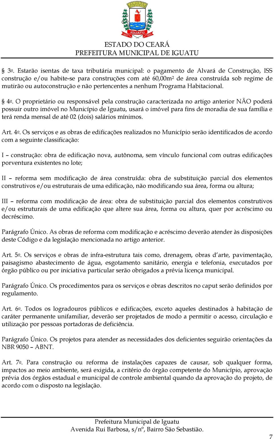 O proprietário ou responsável pela construção caracterizada no artigo anterior NÃO poderá possuir outro imóvel no Município de Iguatu, usará o imóvel para fins de moradia de sua família e terá renda