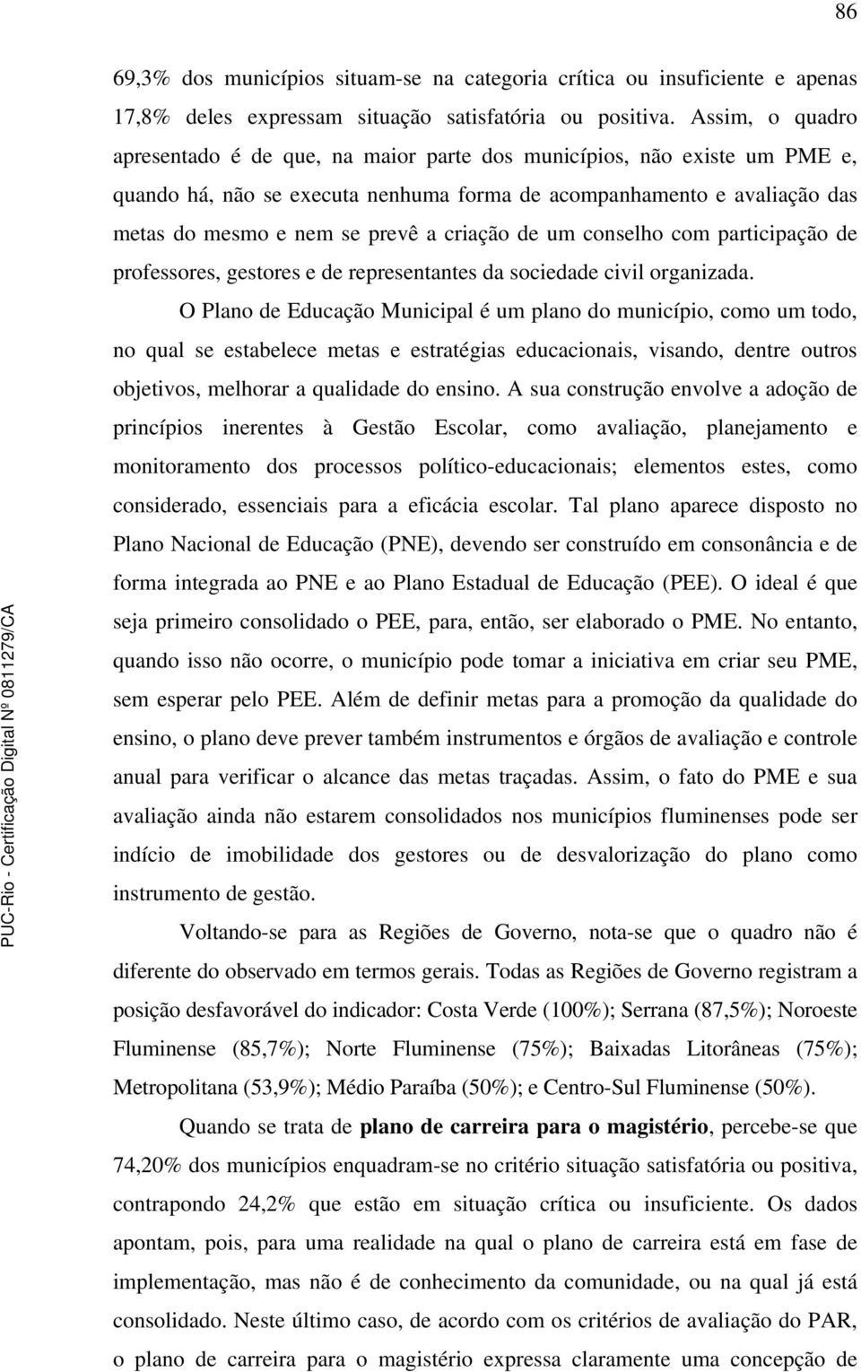 criação de um conselho com participação de professores, gestores e de representantes da sociedade civil organizada.