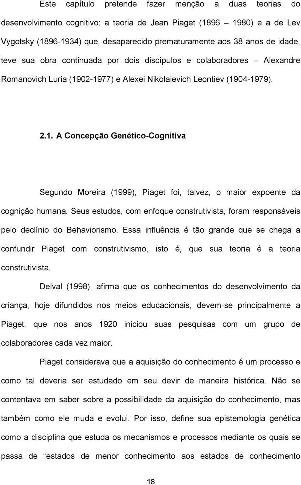 02-1977) e Alexei Nikolaievich Leontiev (1904-1979). 2.1. A Concepção Genético-Cognitiva Segundo Moreira (1999), Piaget foi, talvez, o maior expoente da cognição humana.