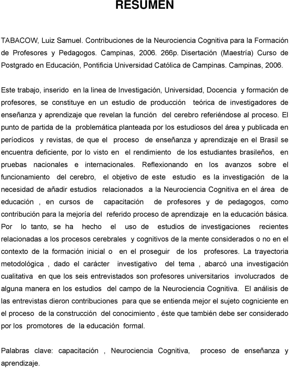 Este trabajo, inserido en la linea de Investigación, Universidad, Docencia y formación de profesores, se constituye en un estudio de producción teórica de investigadores de enseñanza y aprendizaje