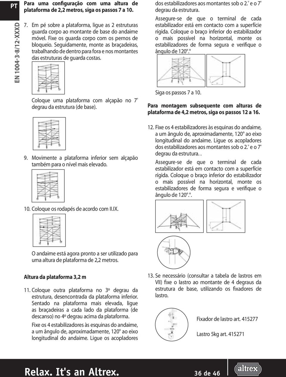 Seguidamente, monte as braçadeiras, trabalhando de dentro para fora e nos montantes das estruturas de guarda costas. Coloque uma plataforma com alçapão no 7 º degrau da estrutura (de base). 9.