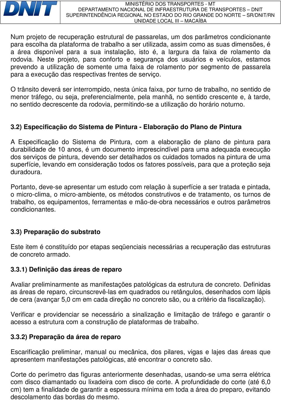 Neste projeto, para conforto e segurança dos usuários e veículos, estamos prevendo a utilização de somente uma faixa de rolamento por segmento de passarela para a execução das respectivas frentes de