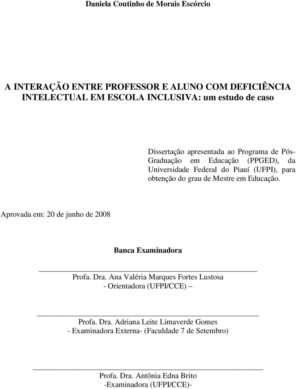 Mestre em Educação. Aprovada em: 20 de junho de 2008 Banca Examinadora Profa. Dra.