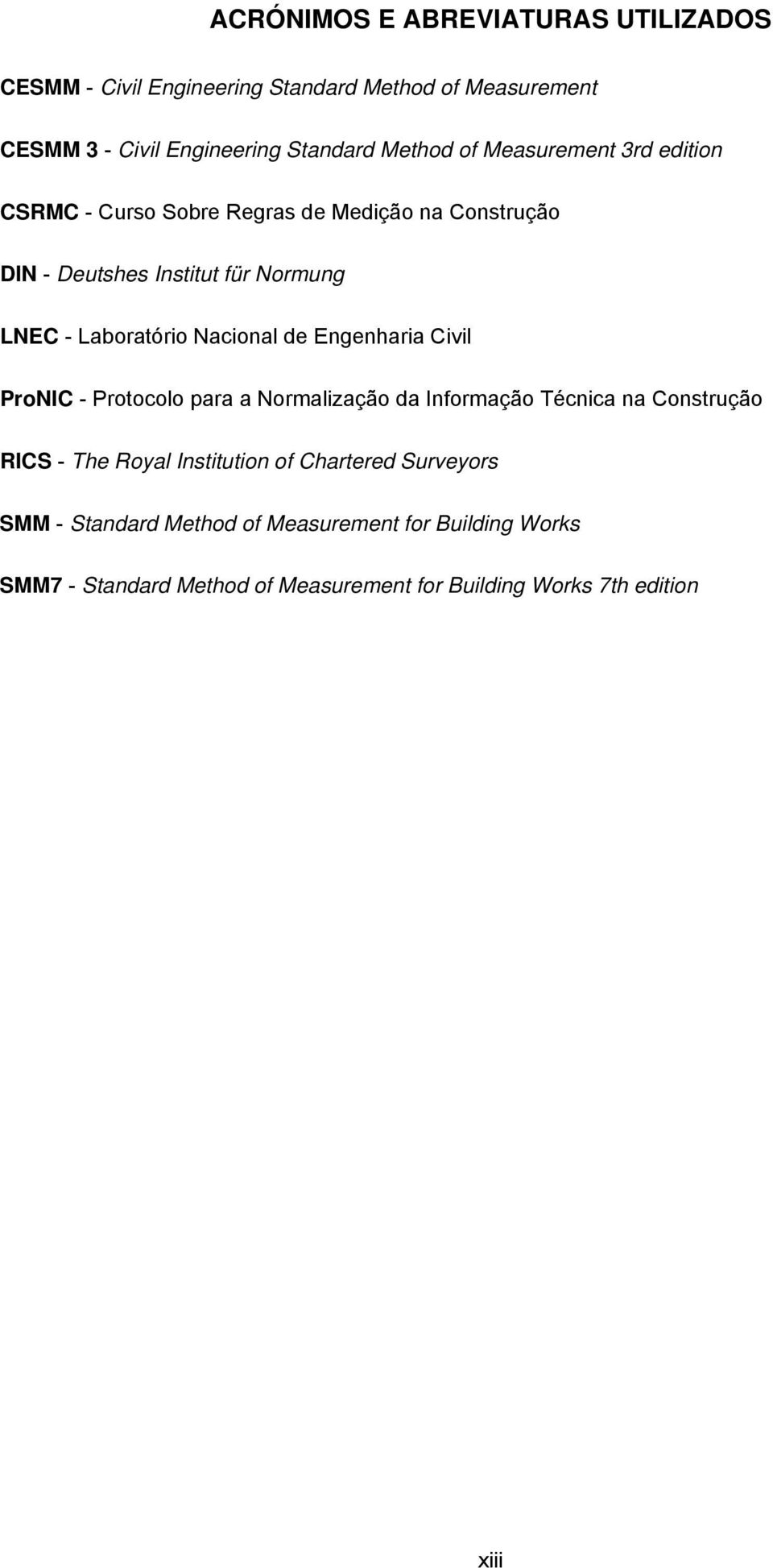 Nacional de Engenharia Civil ProNIC - Protocolo para a Normalização da Informação Técnica na Construção RICS - The Royal Institution of