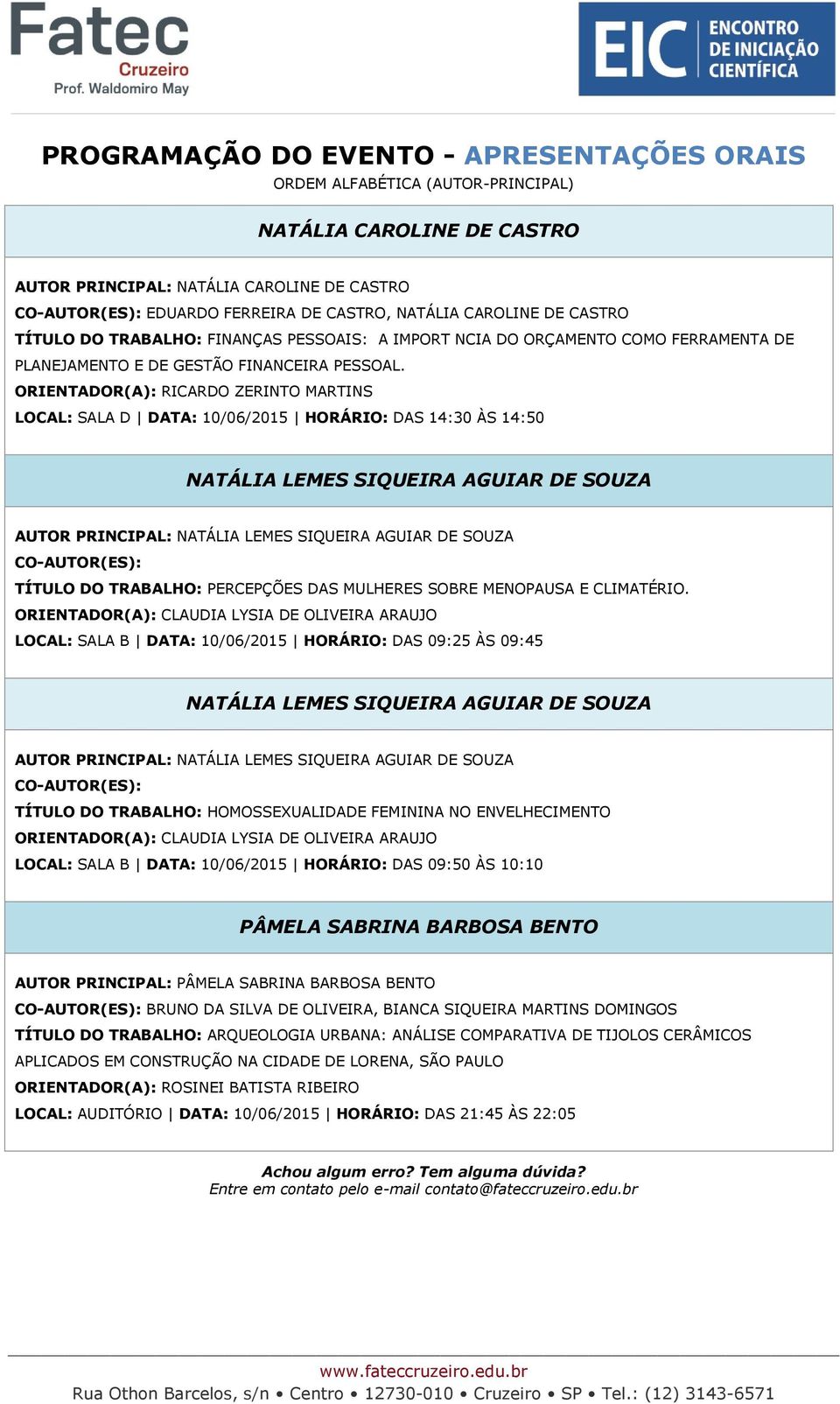 ORIENTADOR(A): RICARDO ZERINTO MARTINS LOCAL: SALA D DATA: 10/06/2015 HORÁRIO: DAS 14:30 ÀS 14:50 NATÁLIA LEMES SIQUEIRA AGUIAR DE SOUZA AUTOR PRINCIPAL: NATÁLIA LEMES SIQUEIRA AGUIAR DE SOUZA TÍTULO