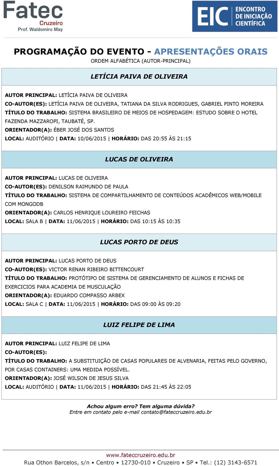 ORIENTADOR(A): ÉBER JOSÉ DOS SANTOS LOCAL: AUDITÓRIO DATA: 10/06/2015 HORÁRIO: DAS 20:55 ÀS 21:15 LUCAS DE OLIVEIRA AUTOR PRINCIPAL: LUCAS DE OLIVEIRA DENILSON RAIMUNDO DE PAULA TÍTULO DO TRABALHO: