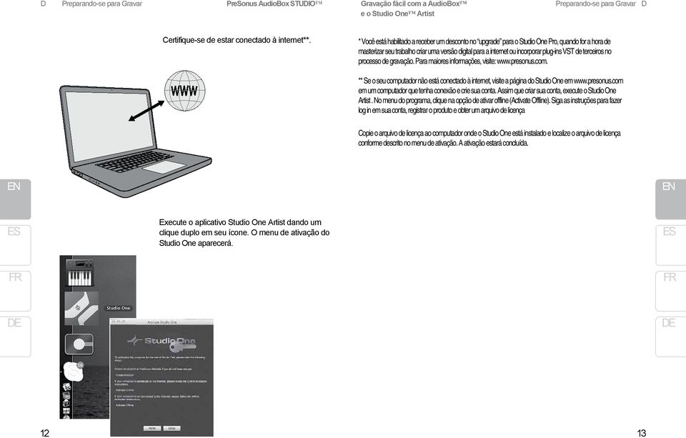 terceiros no processo de gravação. Para maiores informações, visite: www.presonus.com. ** e o seu computador não está conectado à internet, visite a página do tudio One em www.presonus.com em um computador que tenha conexão e crie sua conta.