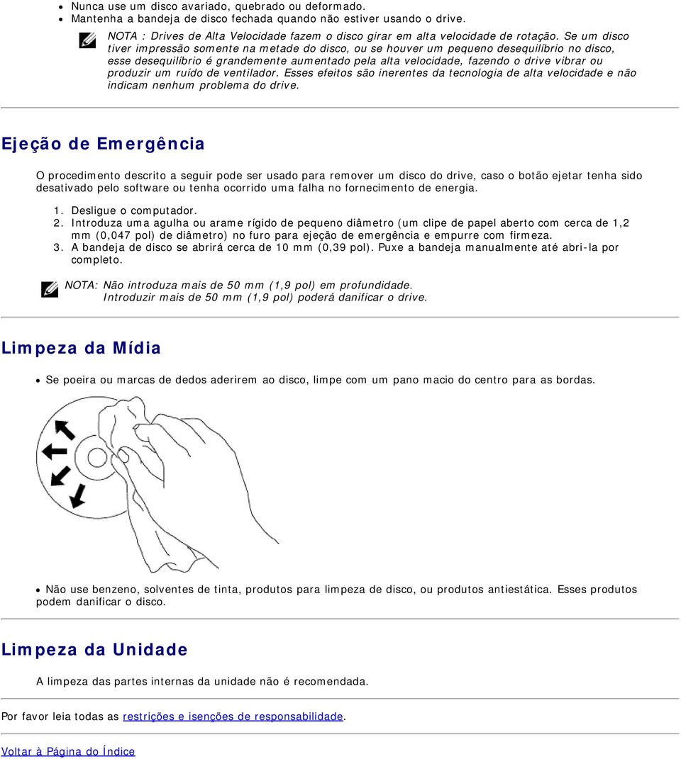 Se um disco tiver impressão somente na metade do disco, ou se houver um pequeno desequilíbrio no disco, esse desequilíbrio é grandemente aumentado pela alta velocidade, fazendo o drive vibrar ou