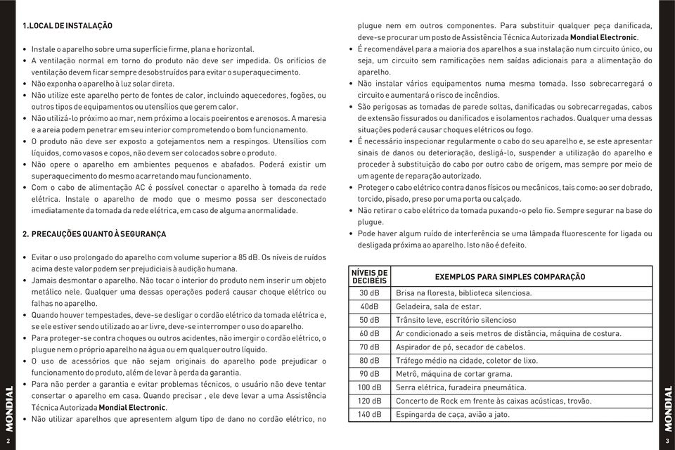 Não utilize este aparelho perto de fontes de calor, incluindo aquecedores, fogões, ou outros tipos de equipamentos ou utensílios que gerem calor.