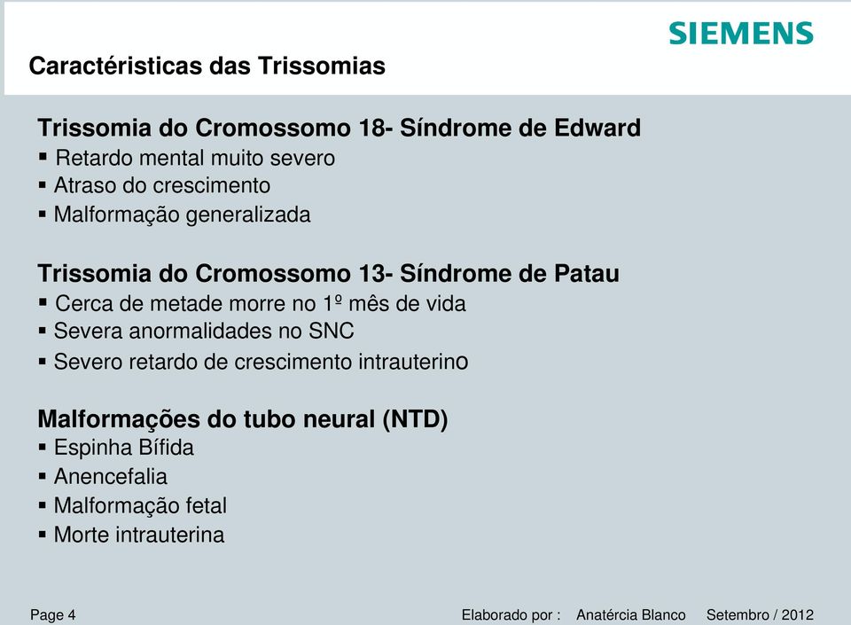 de vida Severa anormalidades no SNC Severo retardo de crescimento intrauterino Malformações do tubo neural (NTD)