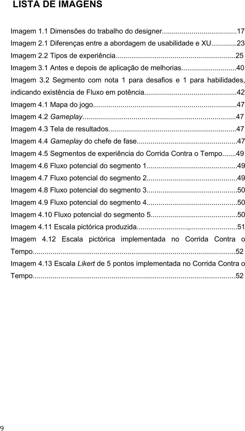 2 Gameplay...47 Imagem 4.3 Tela de resultados...47 Imagem 4.4 Gameplay do chefe de fase...47 Imagem 4.5 Segmentos de experiência do Corrida Contra o Tempo...49 Imagem 4.