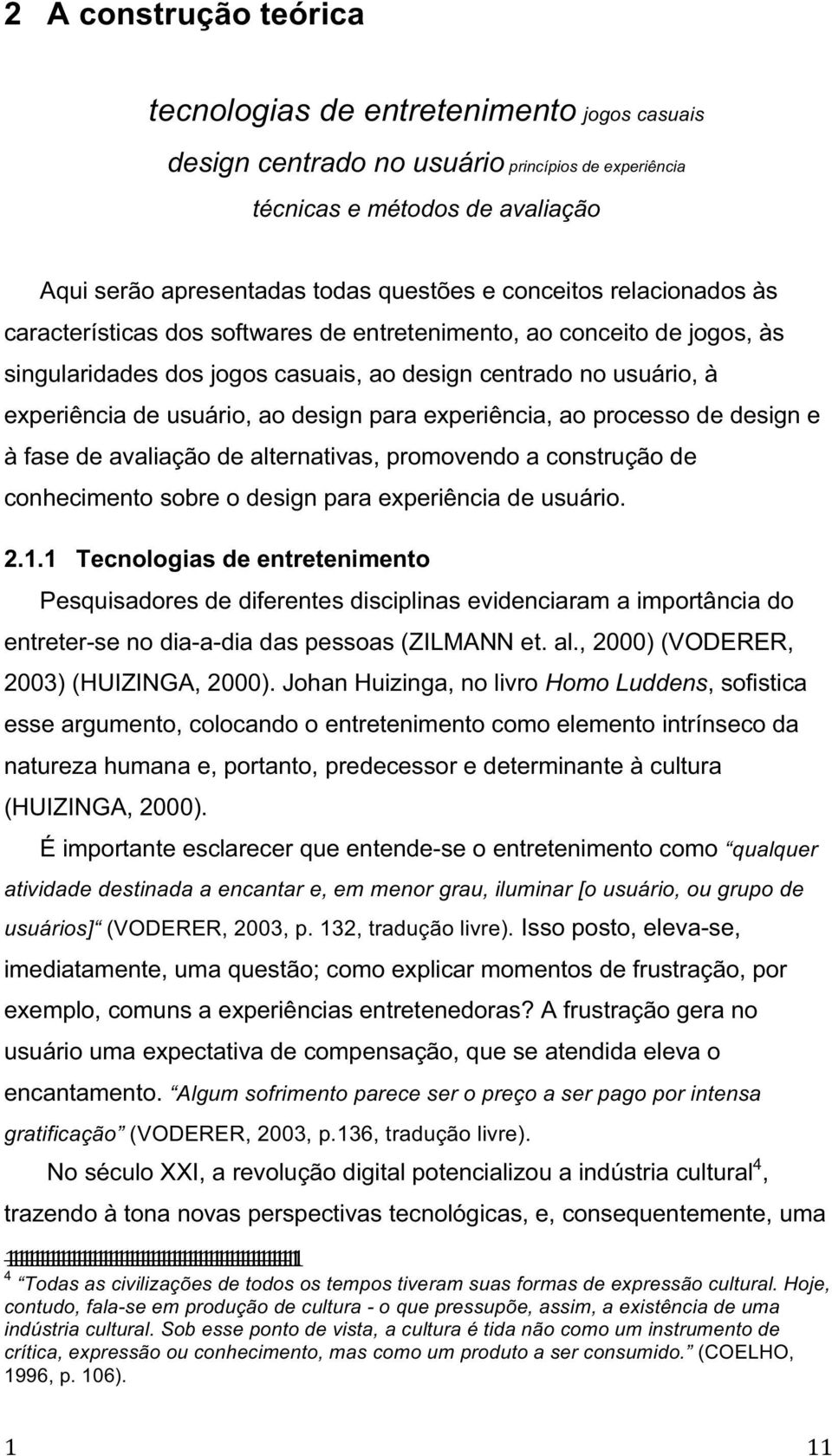 design para experiência, ao processo de design e à fase de avaliação de alternativas, promovendo a construção de conhecimento sobre o design para experiência de usuário. 2.1.