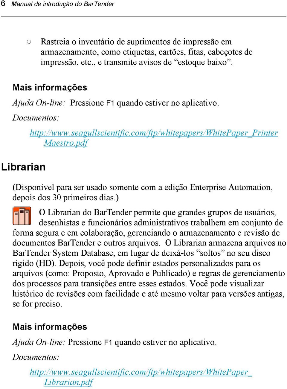 com/ftp/whitepapers/whitepaper_printer Maestro.pdf Librarian (Disponível para ser usado somente com a edição Enterprise Automation, depois dos 30 primeiros dias.