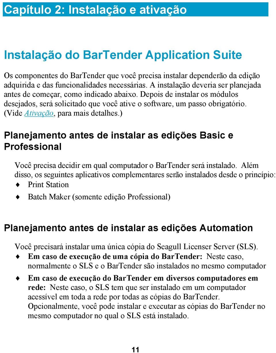 (Vide Ativação, para mais detalhes.) Planejamento antes de instalar as edições Basic e Professional Você precisa decidir em qual computador o BarTender será instalado.