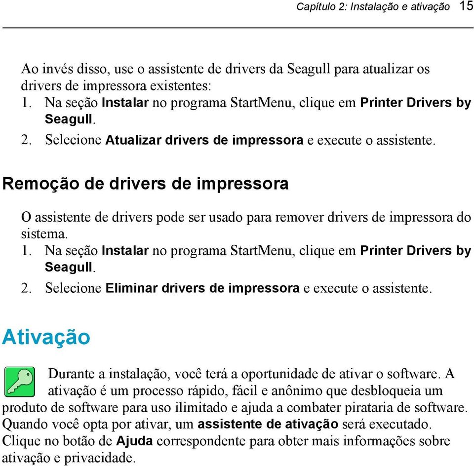 Remoção de drivers de impressora O assistente de drivers pode ser usado para remover drivers de impressora do sistema. 1. Na seção Instalar no programa StartMenu, clique em Printer Drivers by Seagull.