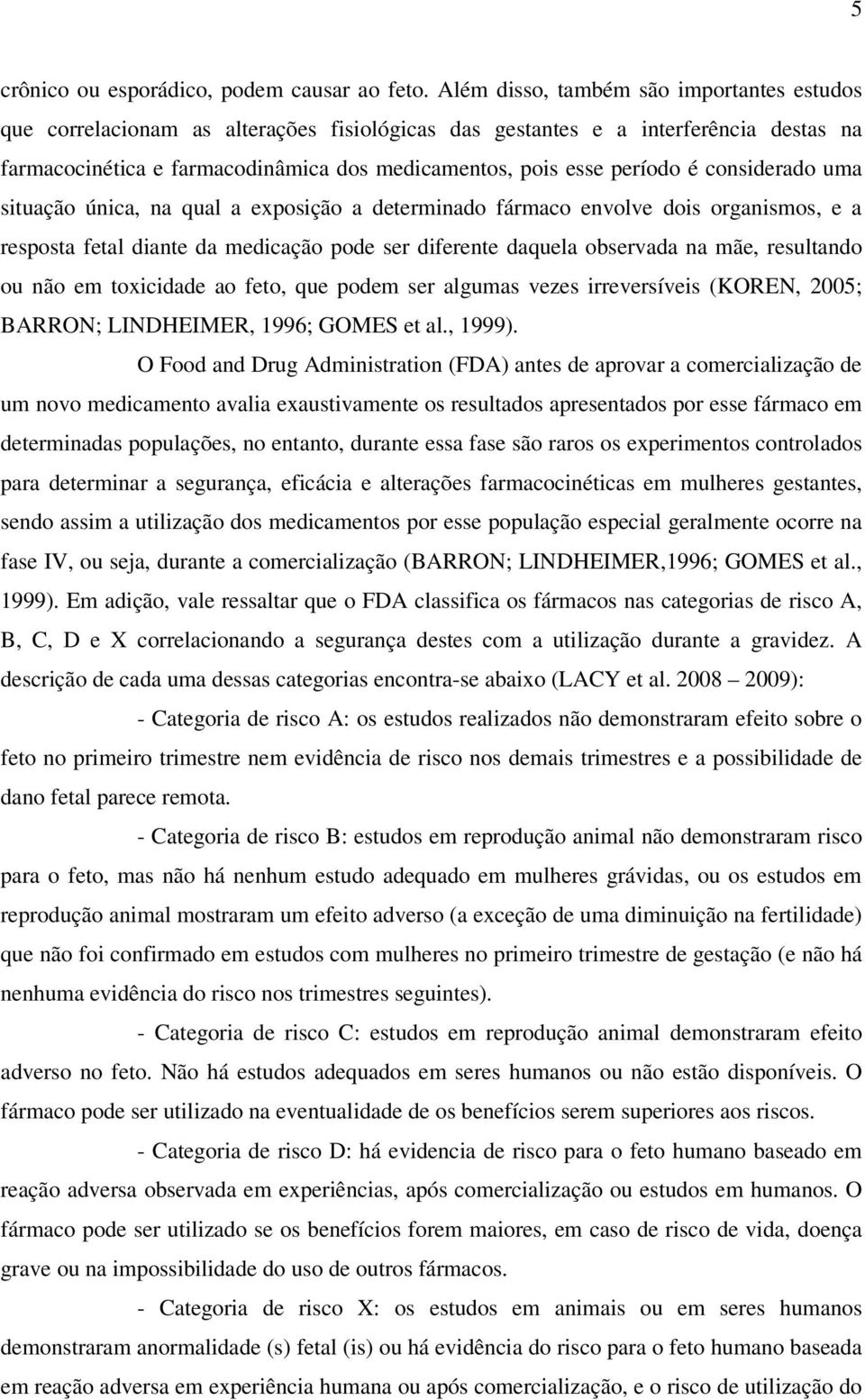 é considerado uma situação única, na qual a exposição a determinado fármaco envolve dois organismos, e a resposta fetal diante da medicação pode ser diferente daquela observada na mãe, resultando ou