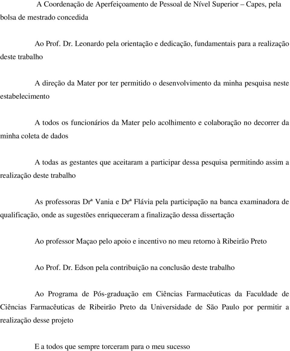 funcionários da Mater pelo acolhimento e colaboração no decorrer da A todas as gestantes que aceitaram a participar dessa pesquisa permitindo assim a realização deste trabalho As professoras Drª