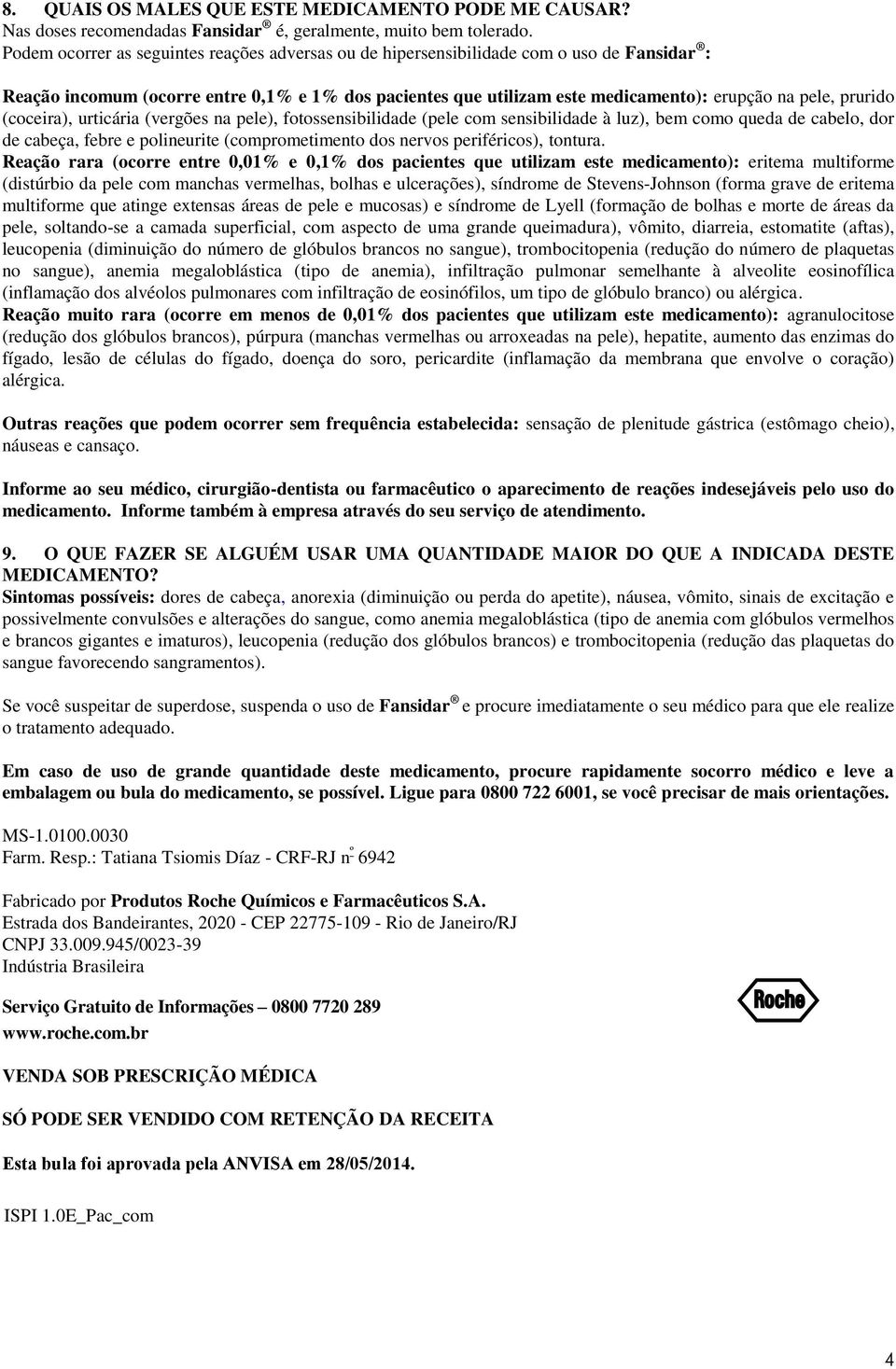 prurido (coceira), urticária (vergões na pele), fotossensibilidade (pele com sensibilidade à luz), bem como queda de cabelo, dor de cabeça, febre e polineurite (comprometimento dos nervos