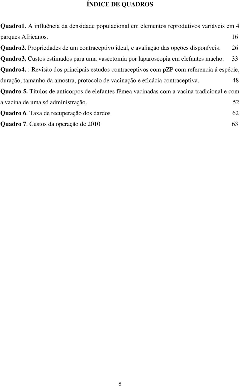 : Revisão dos principais estudos contraceptivos com pzp com referencia á espécie, duração, tamanho da amostra, protocolo de vacinação e eficácia contraceptiva. 48 Quadro 5.