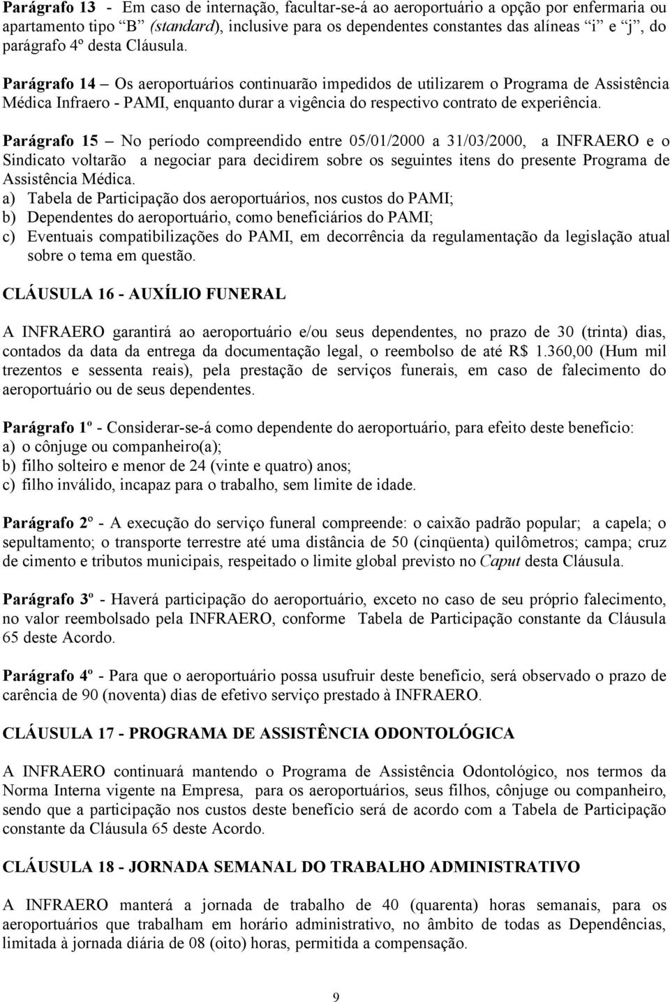 Parágrafo 15 No período compreendido entre 05/01/2000 a 31/03/2000, a INFRAERO e o Sindicato voltarão a negociar para decidirem sobre os seguintes itens do presente Programa de Assistência Médica.