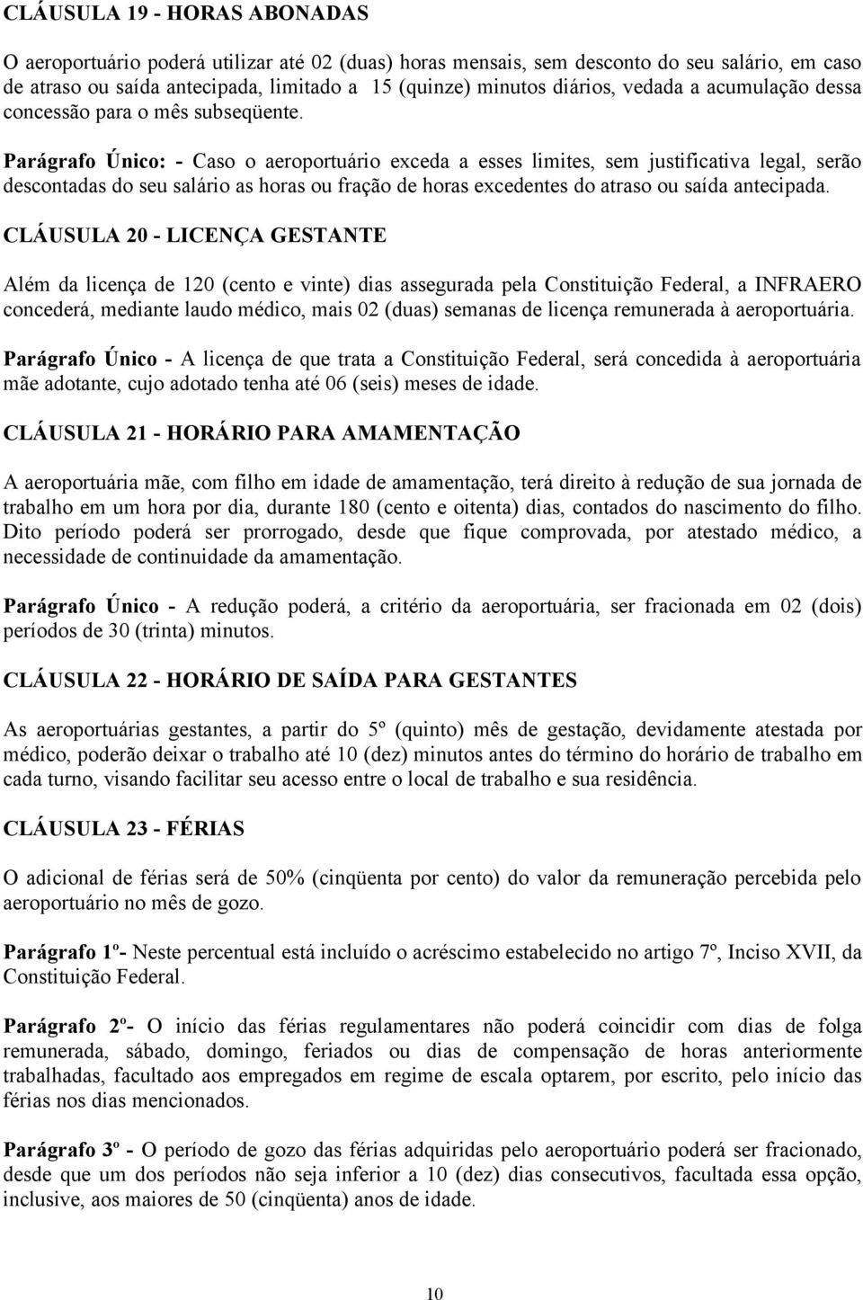 Parágrafo Único: - Caso o aeroportuário exceda a esses limites, sem justificativa legal, serão descontadas do seu salário as horas ou fração de horas excedentes do atraso ou saída antecipada.