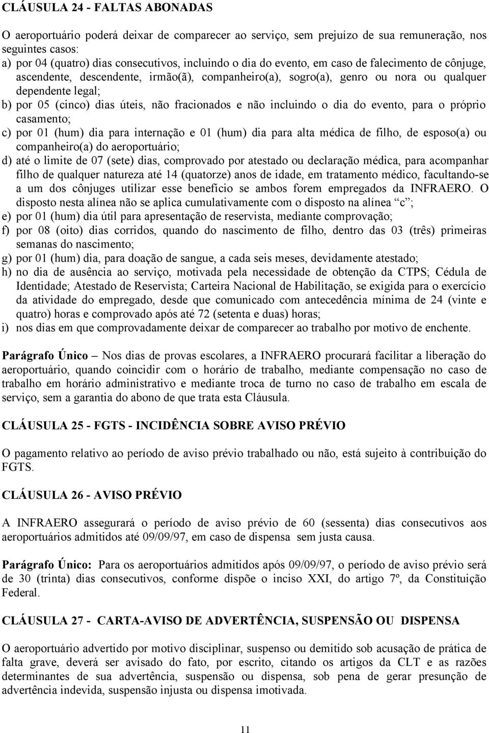 incluindo o dia do evento, para o próprio casamento; c) por 01 (hum) dia para internação e 01 (hum) dia para alta médica de filho, de esposo(a) ou companheiro(a) do aeroportuário; d) até o limite de