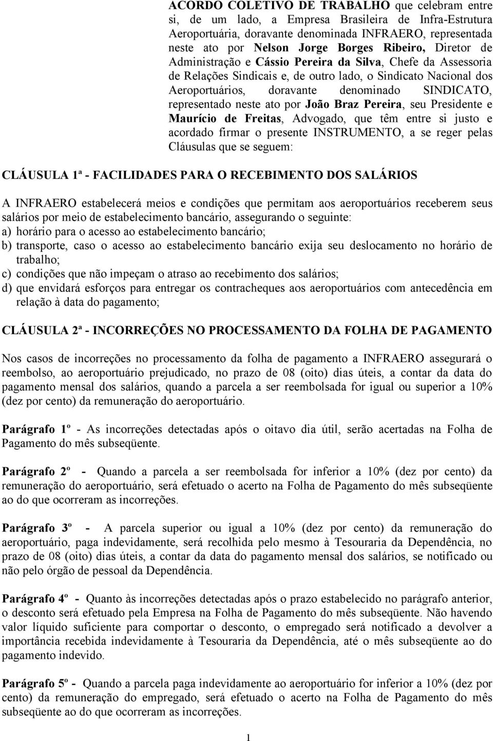 representado neste ato por João Braz Pereira, seu Presidente e Maurício de Freitas, Advogado, que têm entre si justo e acordado firmar o presente INSTRUMENTO, a se reger pelas Cláusulas que se