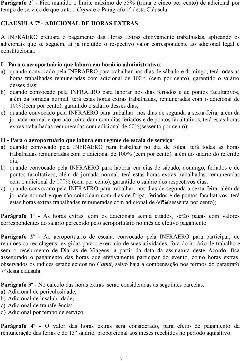 correspondente ao adicional legal e constitucional: I - Para o aeroportuário que labora em horário administrativo: a) quando convocado pela INFRAERO para trabalhar nos dias de sábado e domingo, terá