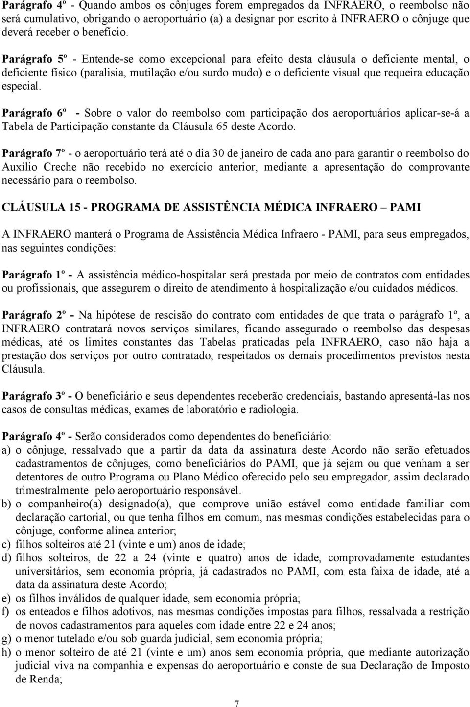 Parágrafo 5º - Entende-se como excepcional para efeito desta cláusula o deficiente mental, o deficiente físico (paralisia, mutilação e/ou surdo mudo) e o deficiente visual que requeira educação