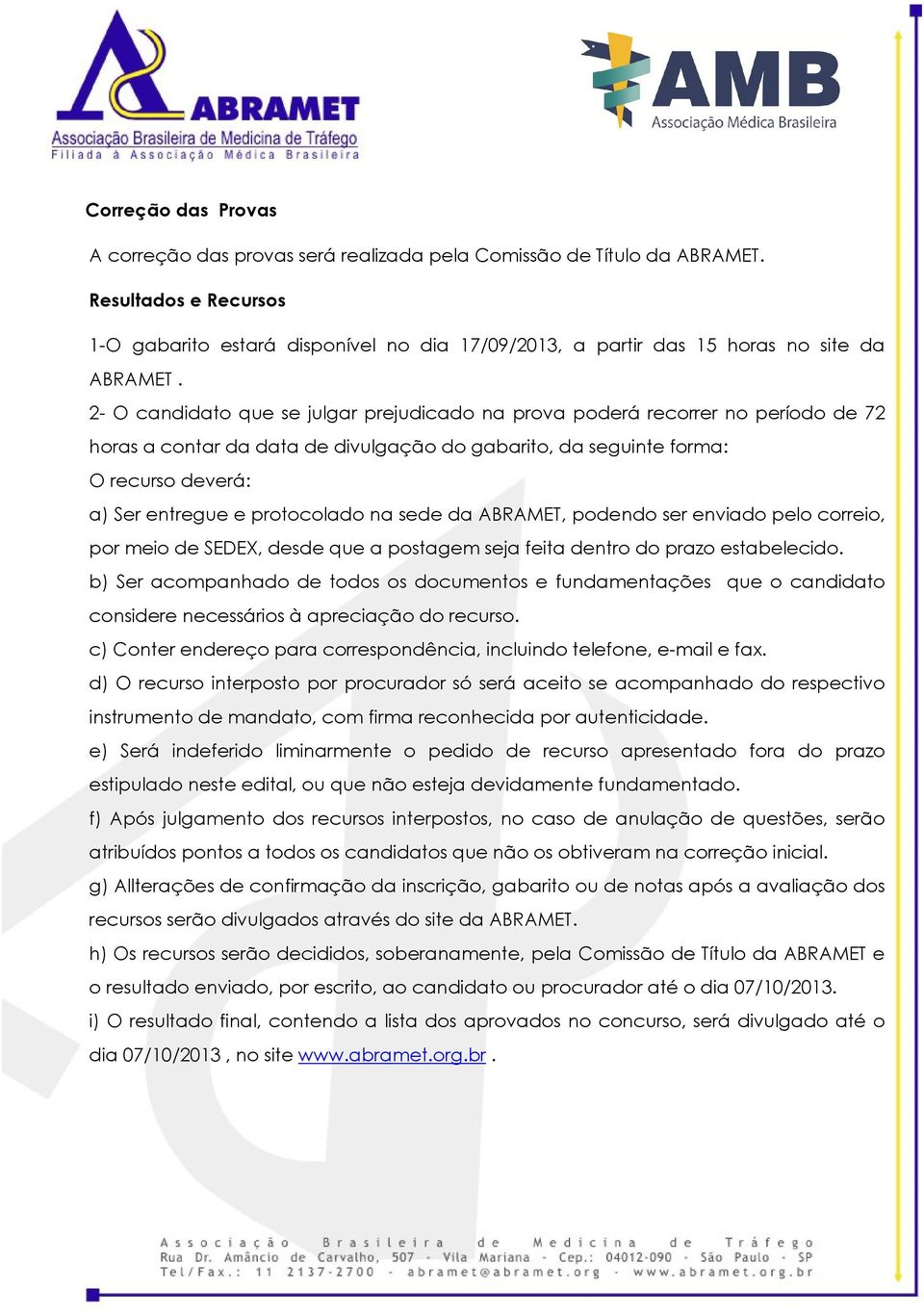 2- O candidato que se julgar prejudicado na prova poderá recorrer no período de 72 horas a contar da data de divulgação do gabarito, da seguinte forma: O recurso deverá: a) Ser entregue e protocolado