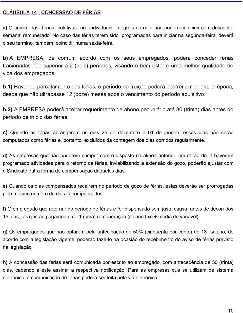 b) A EMPRESA, de comum acordo com os seus empregados, poderá conceder férias fracionadas não superior a 2 (dois) períodos, visando o be