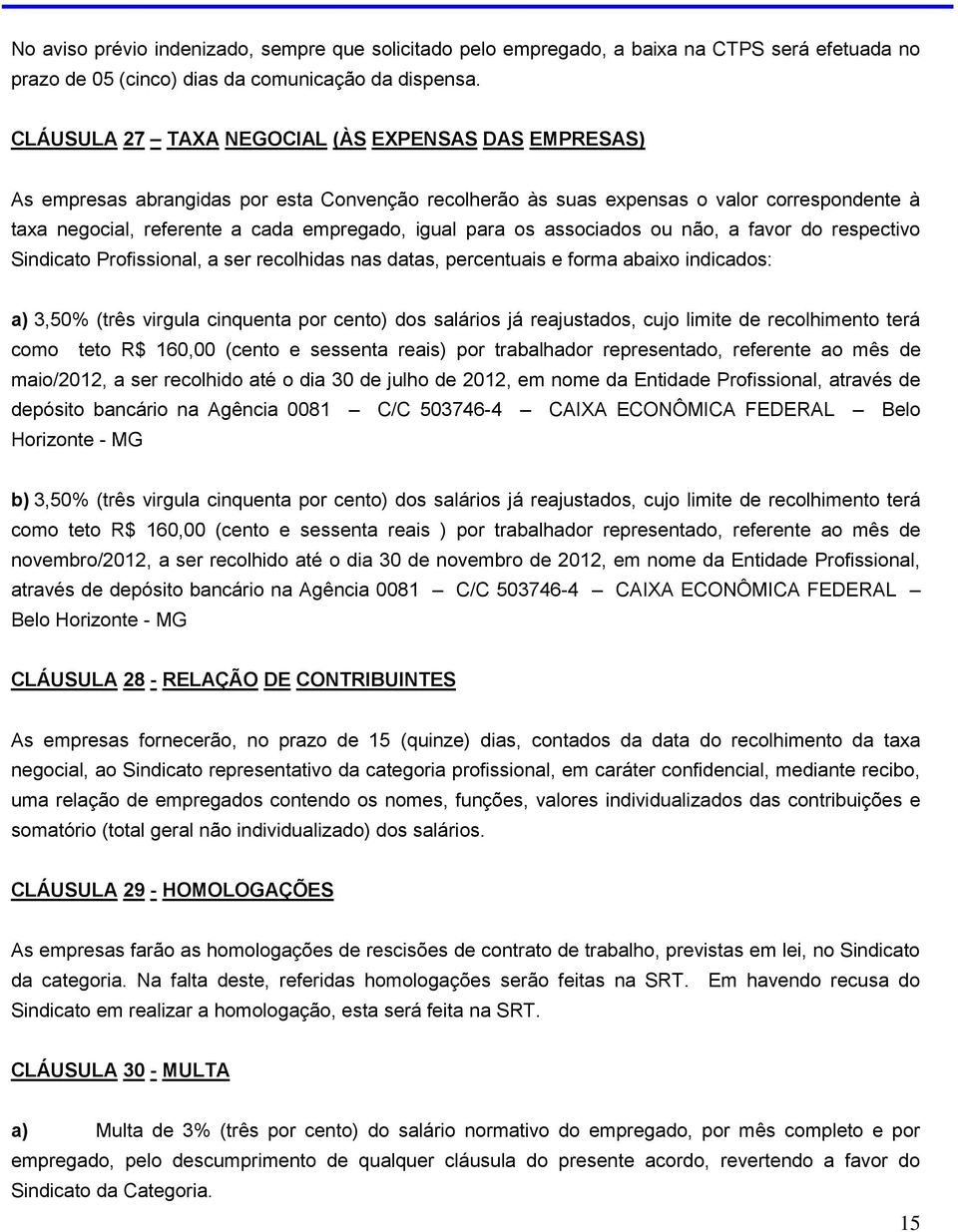 para os associados ou não, a favor do respectivo Sindicato Profissional, a ser recolhidas nas datas, percentuais e forma abaixo indicados: a) 3,50% (três virgula cinquenta por cento) dos salários já