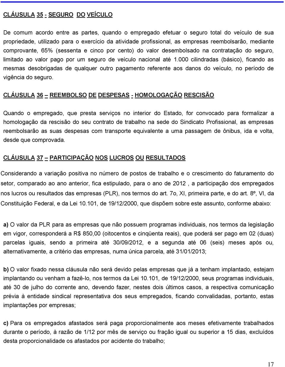 000 cilindradas (básico), ficando as mesmas desobrigadas de qualquer outro pagamento referente aos danos do veículo, no período de vigência do seguro.