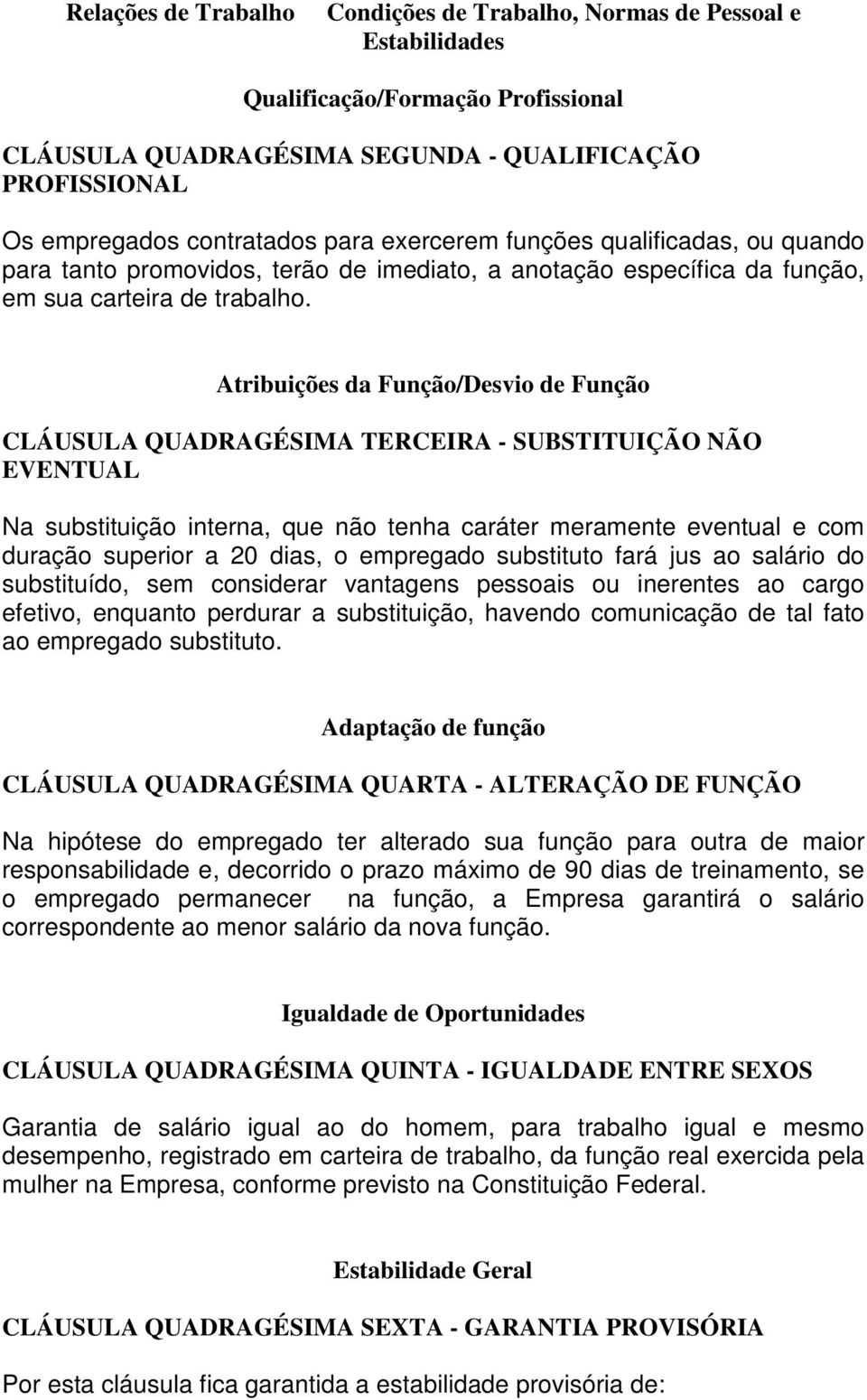 Atribuições da Função/Desvio de Função CLÁUSULA QUADRAGÉSIMA TERCEIRA - SUBSTITUIÇÃO NÃO EVENTUAL Na substituição interna, que não tenha caráter meramente eventual e com duração superior a 20 dias, o