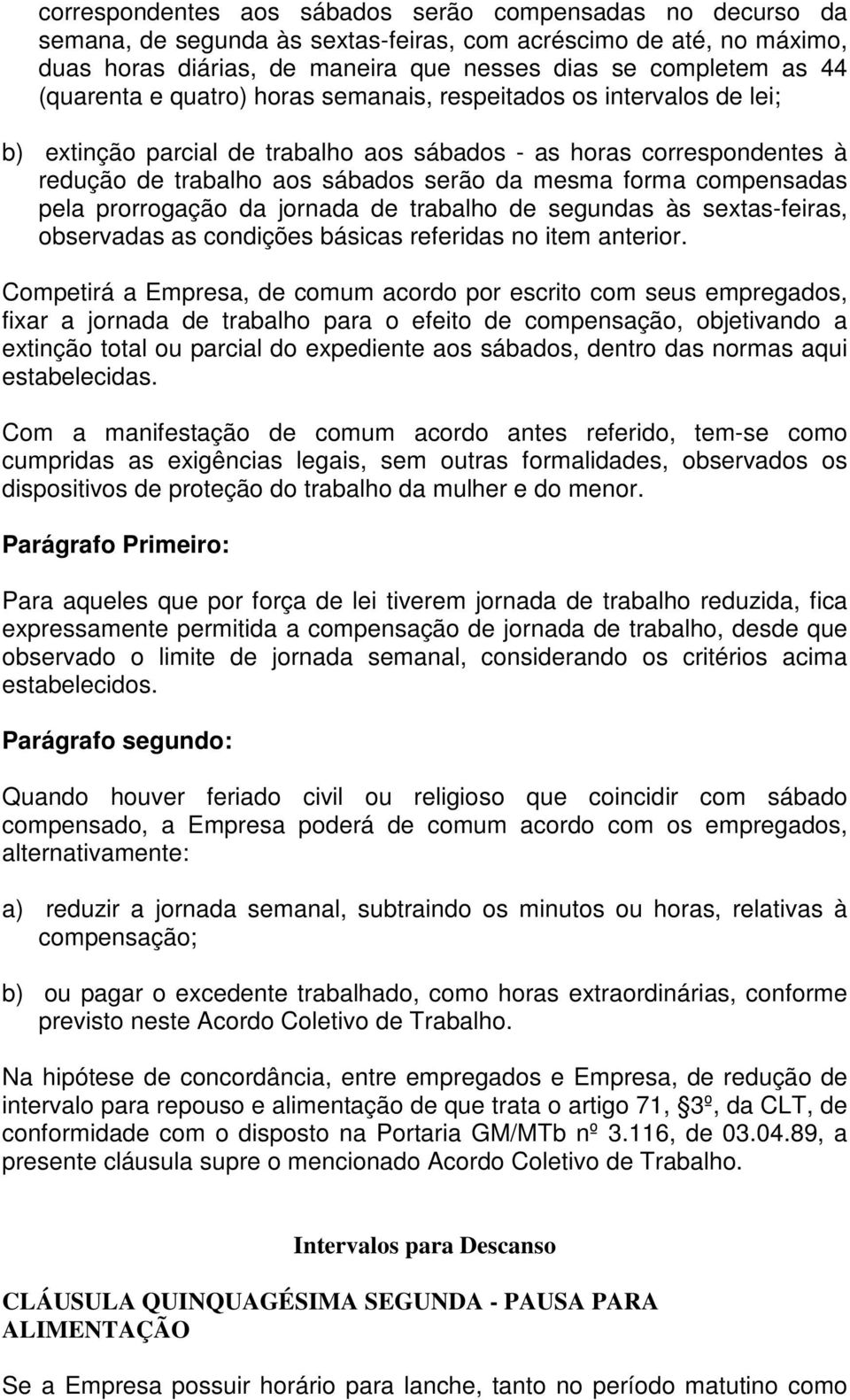 compensadas pela prorrogação da jornada de trabalho de segundas às sextas-feiras, observadas as condições básicas referidas no item anterior.