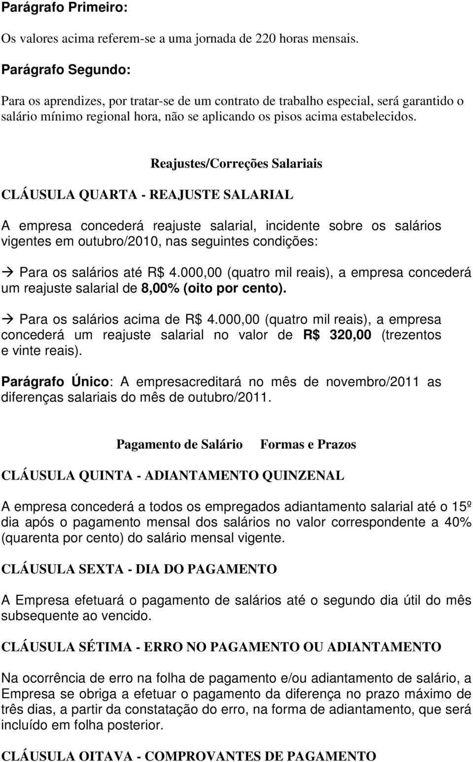 Reajustes/Correções Salariais CLÁUSULA QUARTA - REAJUSTE SALARIAL A empresa concederá reajuste salarial, incidente sobre os salários vigentes em outubro/2010, nas seguintes condições: Para os