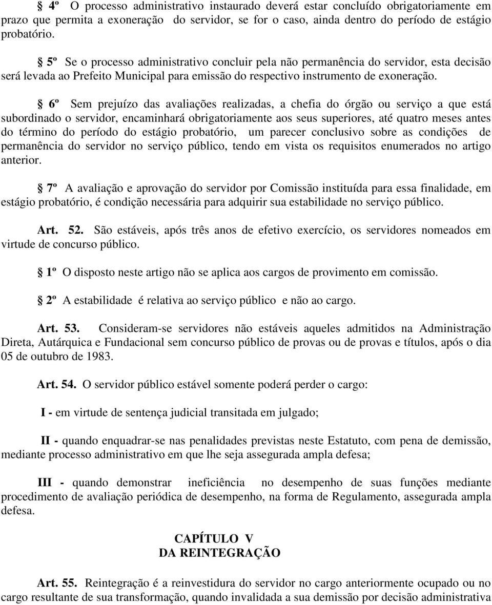 6º Sem prejuízo das avaliações realizadas, a chefia do órgão ou serviço a que está subordinado o servidor, encaminhará obrigatoriamente aos seus superiores, até quatro meses antes do término do