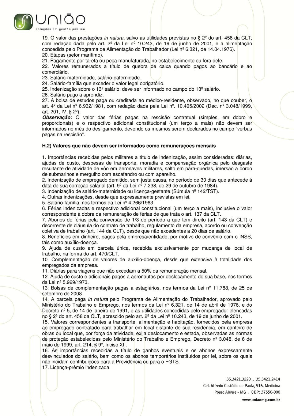 Pagamento por tarefa ou peça manufaturada, no estabelecimento ou fora dele. 22. Valores remunerados a título de quebra de caixa quando pagos ao bancário e ao comerciário. 23.