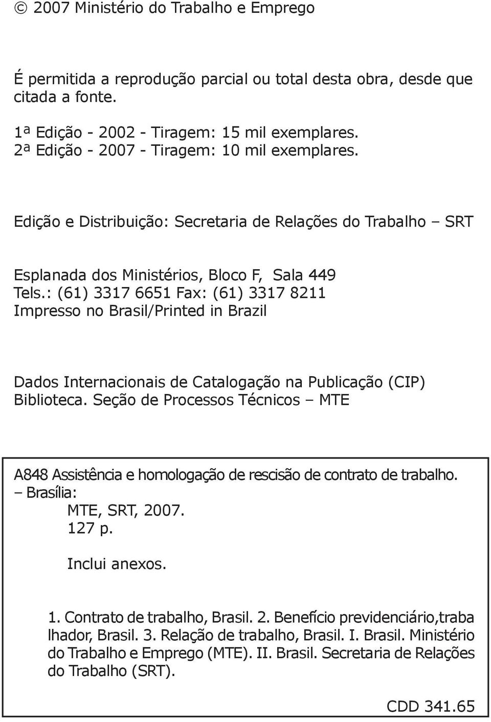 : (61) 3317 6651 Fax: (61) 3317 8211 Impresso no Brasil/Printed in Brazil Dados Internacionais de Catalogação na Publicação (CIP) Biblioteca.