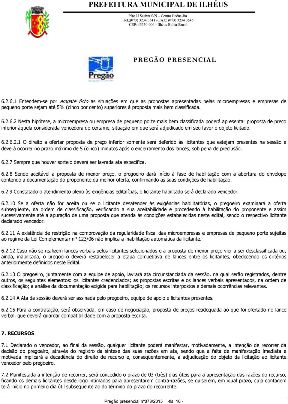 2.6.2 Nesta hipótese, a microempresa ou empresa de pequeno porte mais bem classificada poderá apresentar proposta de preço inferior àquela considerada vencedora do certame, situação em que será