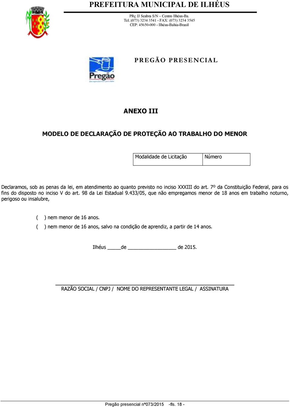 433/05, que não empregamos menor de 18 anos em trabalho noturno, perigoso ou insalubre, ( ) nem menor de 16 anos.