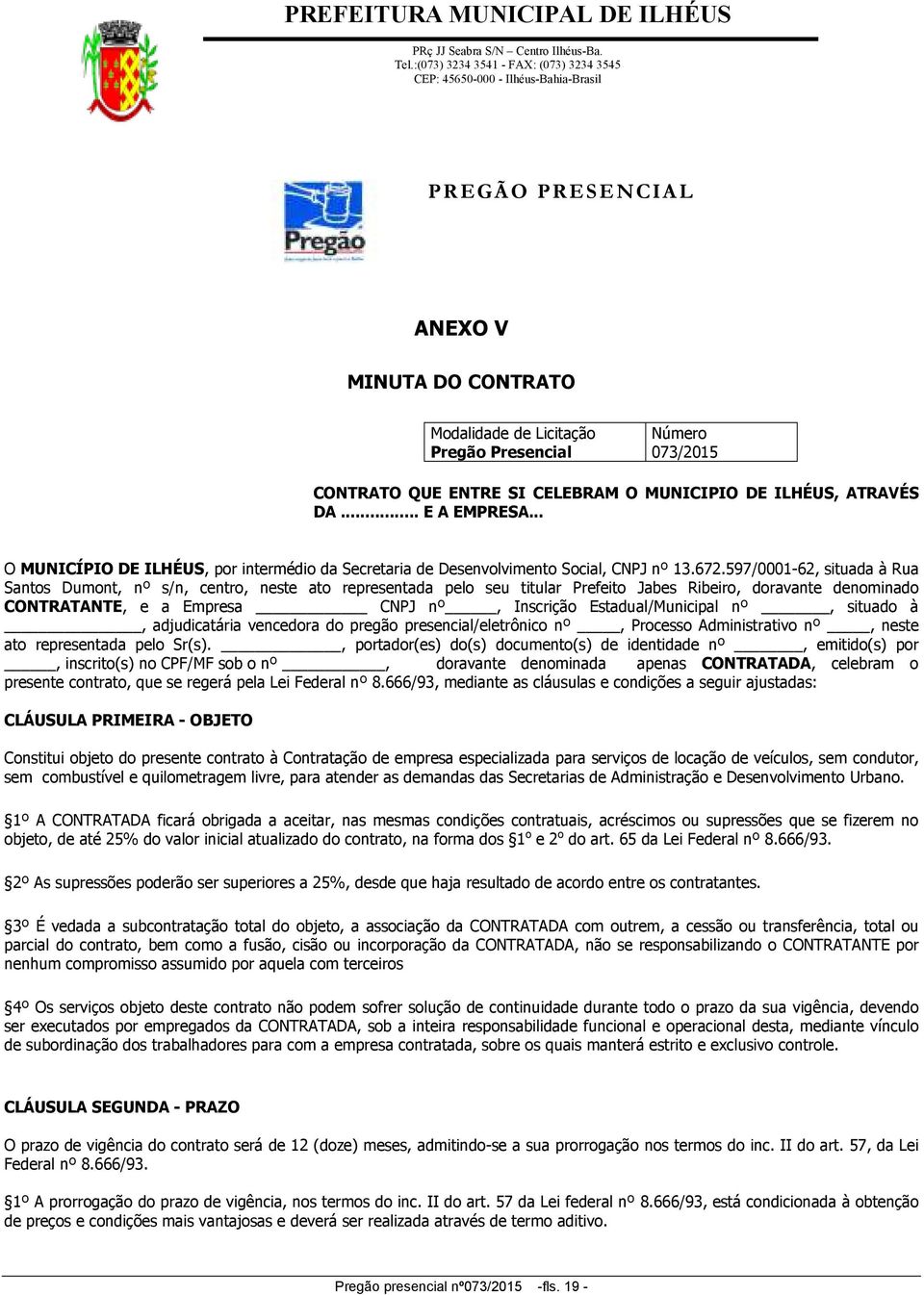 597/0001-62, situada à Rua Santos Dumont, nº s/n, centro, neste ato representada pelo seu titular Prefeito Jabes Ribeiro, doravante denominado CONTRATANTE, e a Empresa CNPJ nº, Inscrição