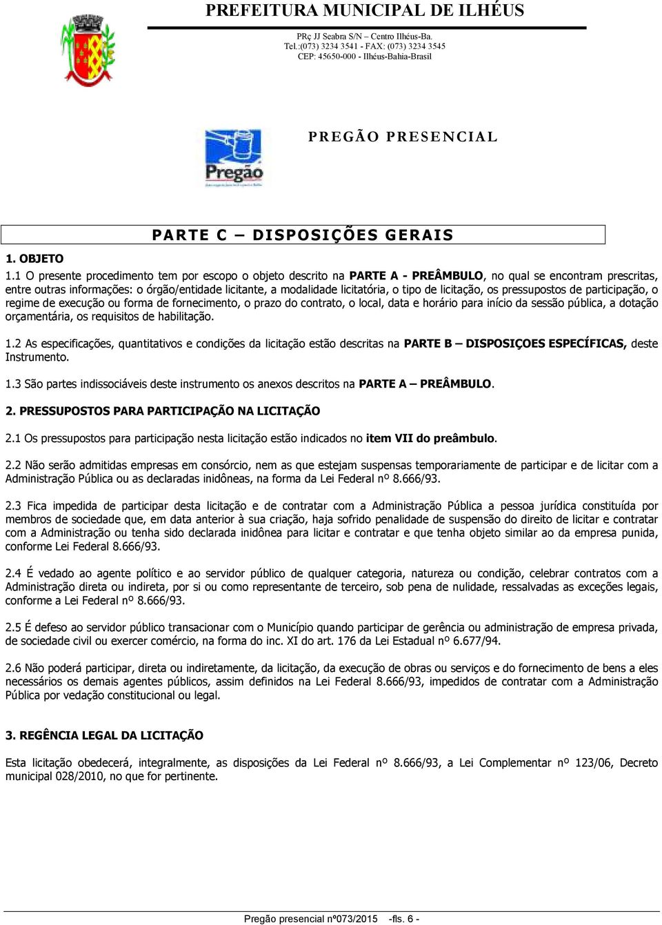 tipo de licitação, os pressupostos de participação, o regime de execução ou forma de fornecimento, o prazo do contrato, o local, data e horário para início da sessão pública, a dotação orçamentária,