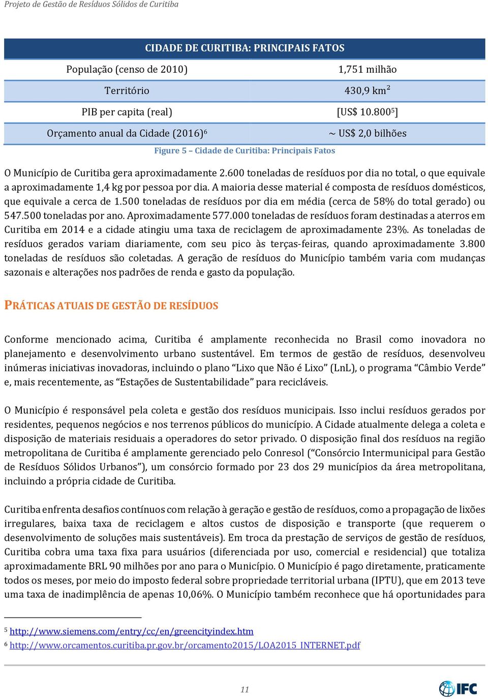 600 toneladas de resíduos por dia no total, o que equivale a aproximadamente 1,4 kg por pessoa por dia. A maioria desse material é composta de resíduos domésticos, que equivale a cerca de 1.