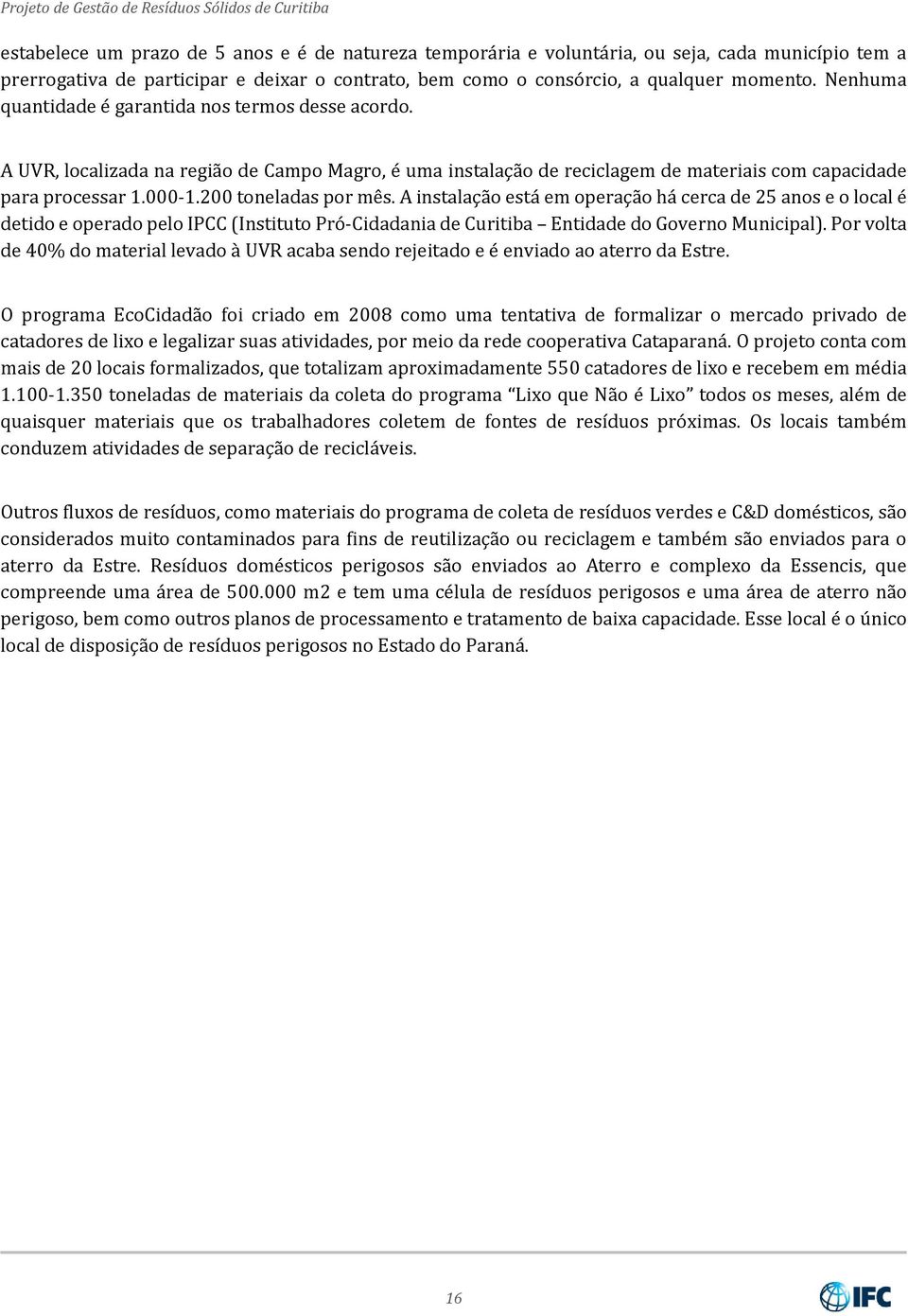 200 toneladas por mês. A instalação está em operação há cerca de 25 anos e o local é detido e operado pelo IPCC (Instituto Pró-Cidadania de Curitiba Entidade do Governo Municipal).