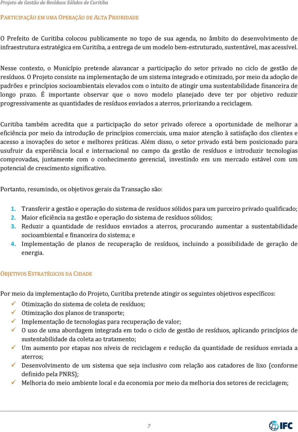 O Projeto consiste na implementação de um sistema integrado e otimizado, por meio da adoção de padrões e princípios socioambientais elevados com o intuito de atingir uma sustentabilidade financeira