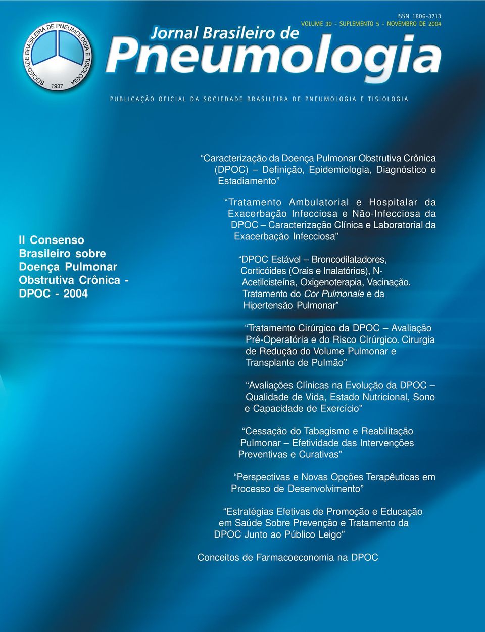 Não-Infecciosa da DPOC Caracterização Clínica e Laboratorial da Exacerbação Infecciosa DPOC Estável Broncodilatadores, Corticóides (Orais e Inalatórios), NAcetilcisteína, Oxigenoterapia, Vacinação.