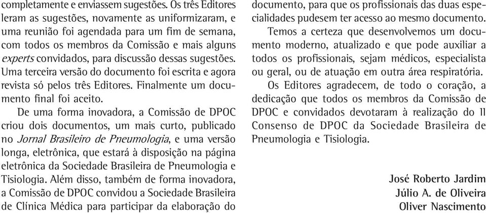 dessas sugestões. Uma terceira versão do documento foi escrita e agora revista só pelos três Editores. Finalmente um documento final foi aceito.