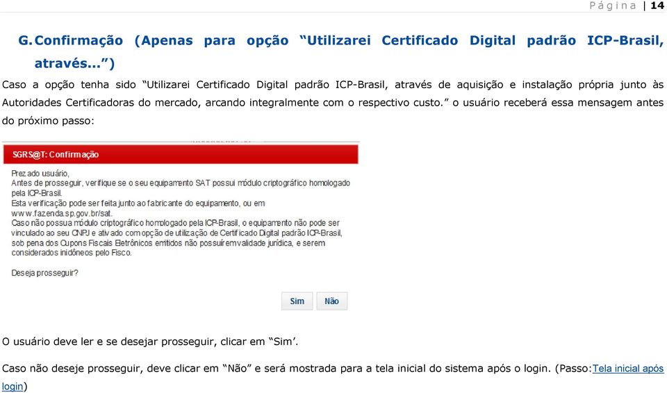 Certificadoras do mercado, arcando integralmente com o respectivo custo.